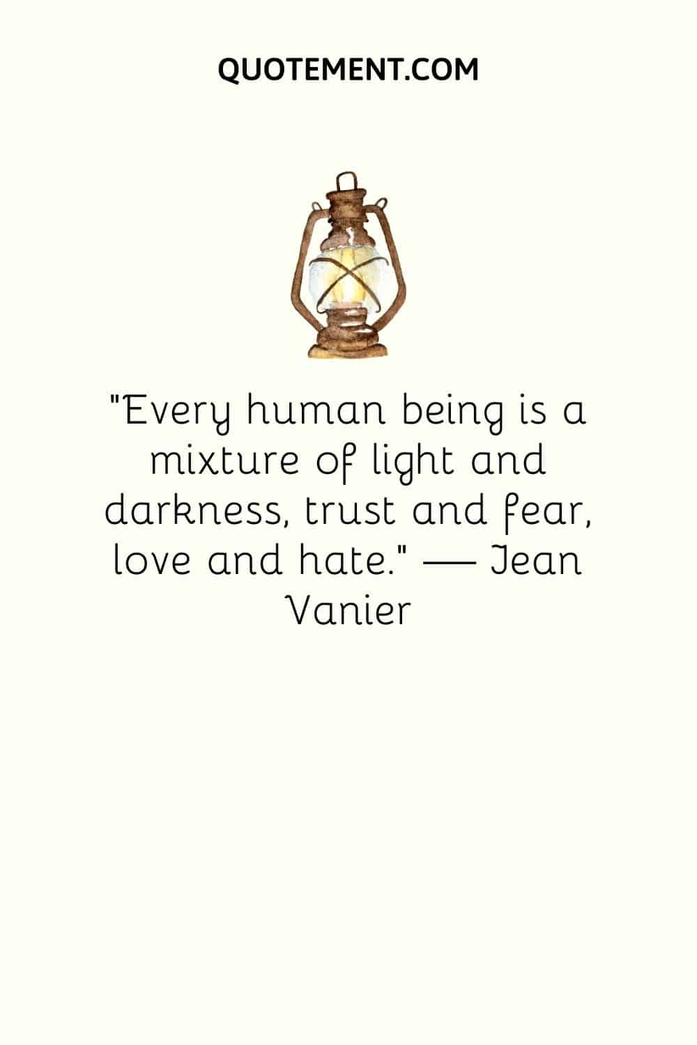“Every human being is a mixture of light and darkness, trust and fear, love and hate.” — Jean Vanier