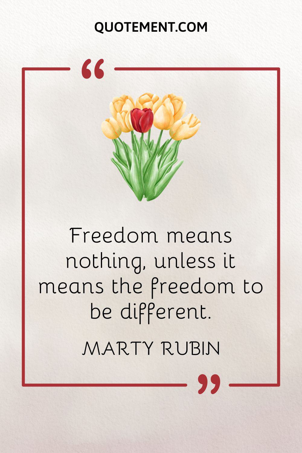 Freedom means nothing, unless it means the freedom to be different.