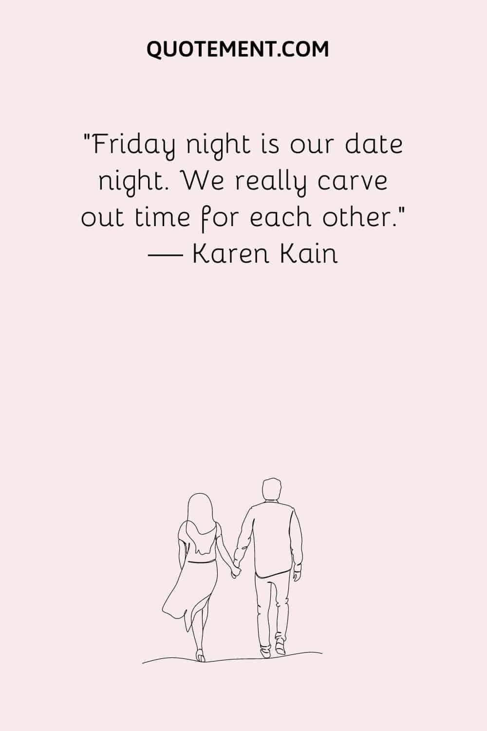 Friday night is our date night. We really carve out time for each other