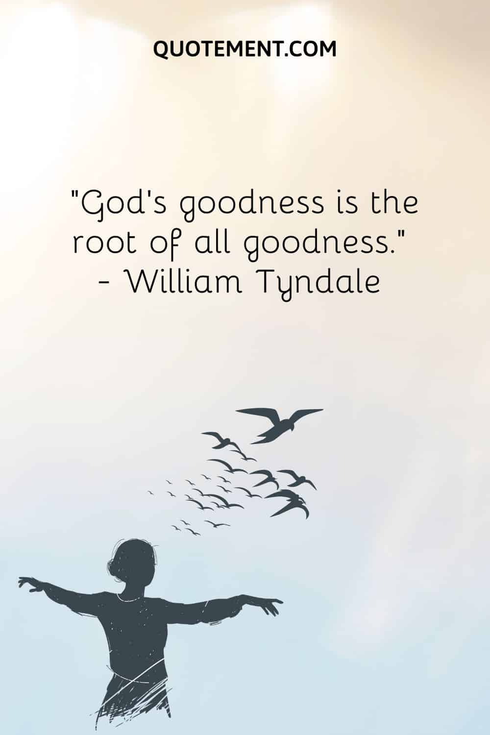 "La bondad de Dios es la raíz de toda bondad". - William Tyndale