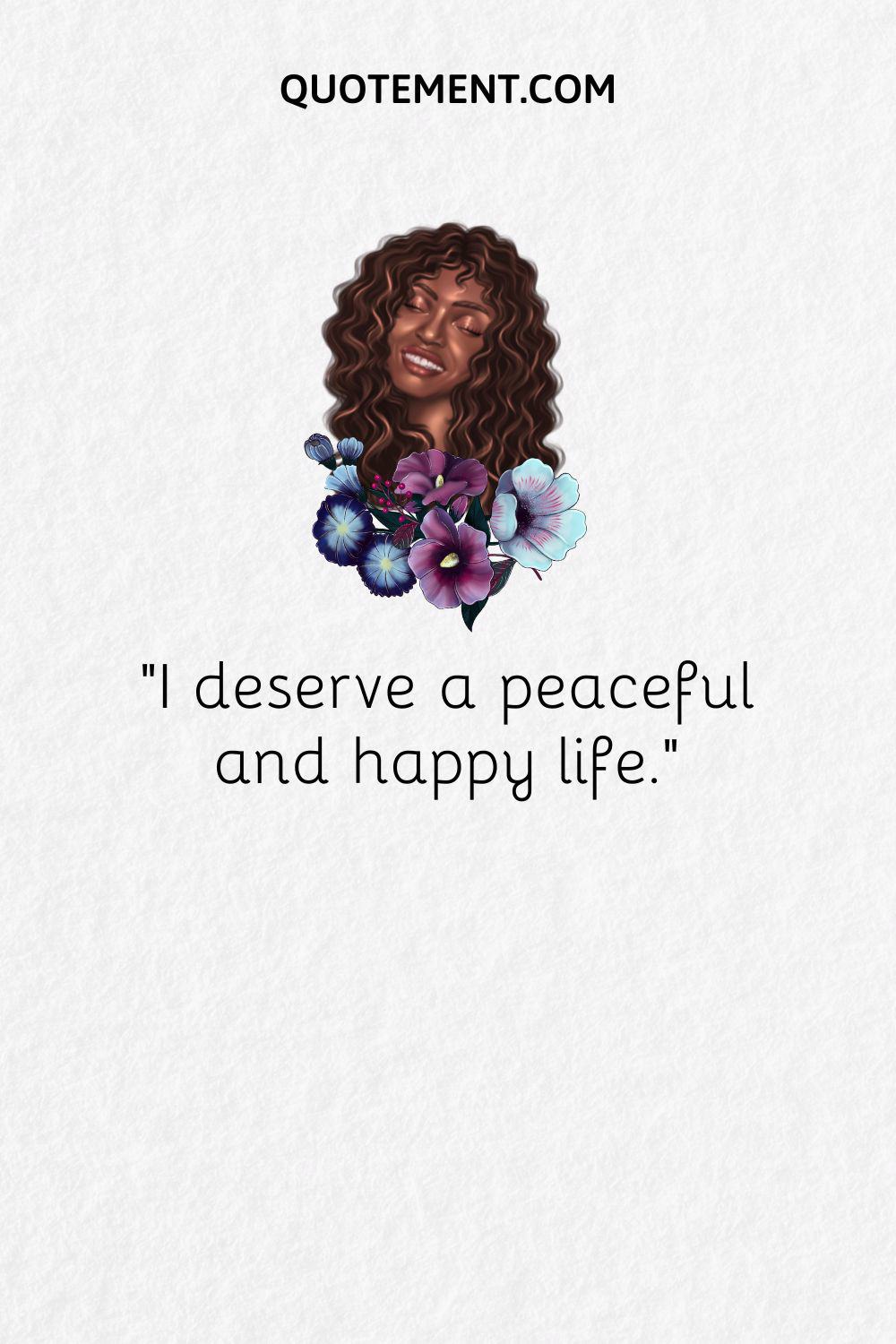I deserve a peaceful and happy life