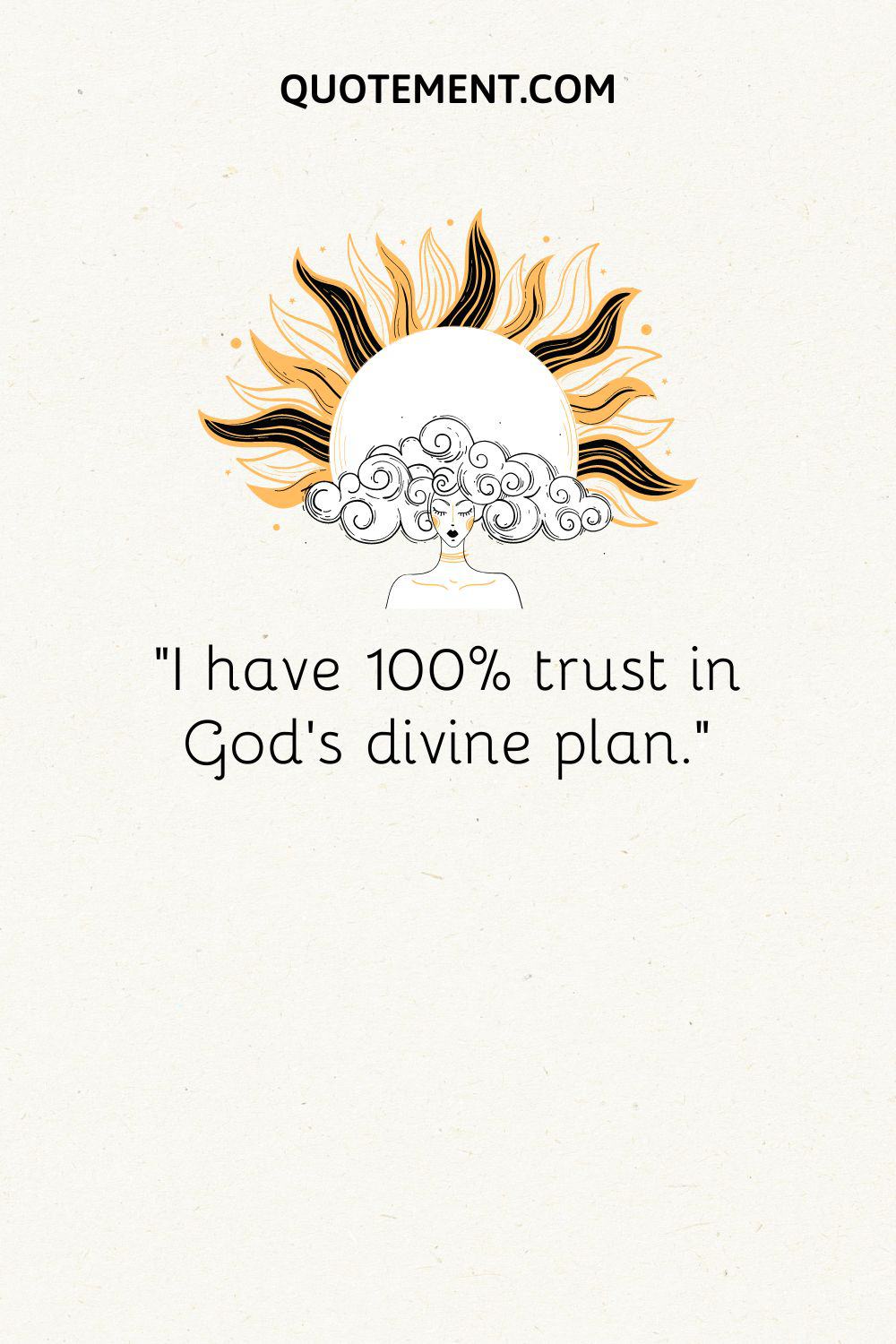I have 100% trust in God’s divine plan