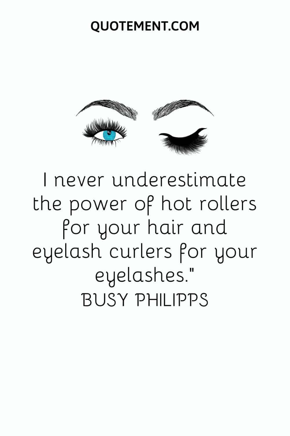 I never underestimate the power of hot rollers for your hair and eyelash curlers for your eyelashes
