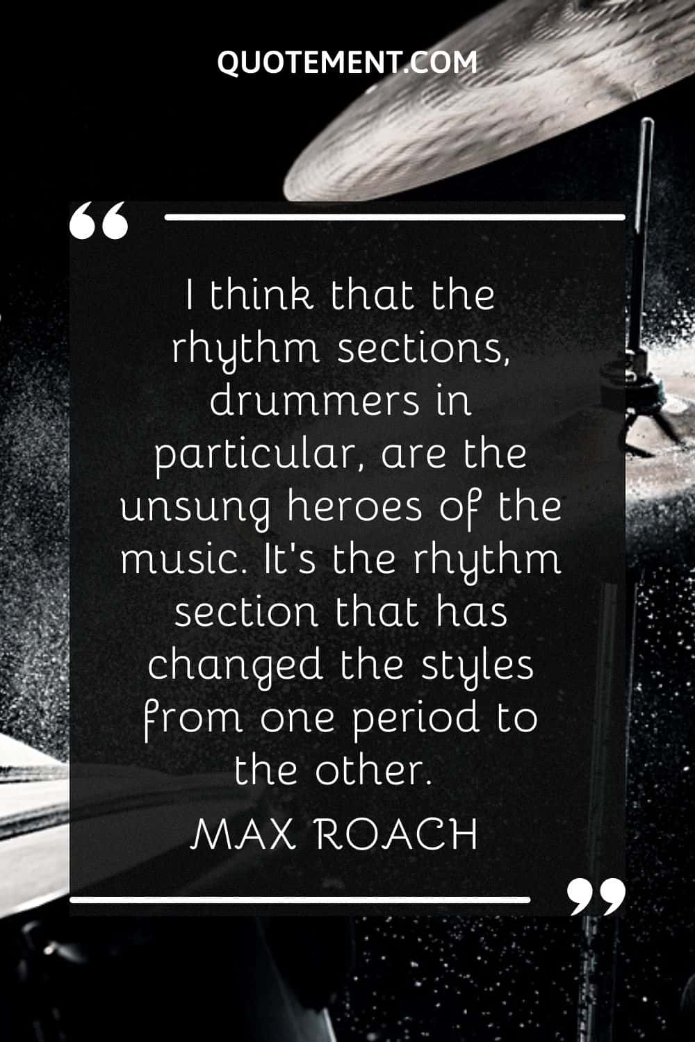 I think that the rhythm sections, drummers in particular, are the unsung heroes of the music