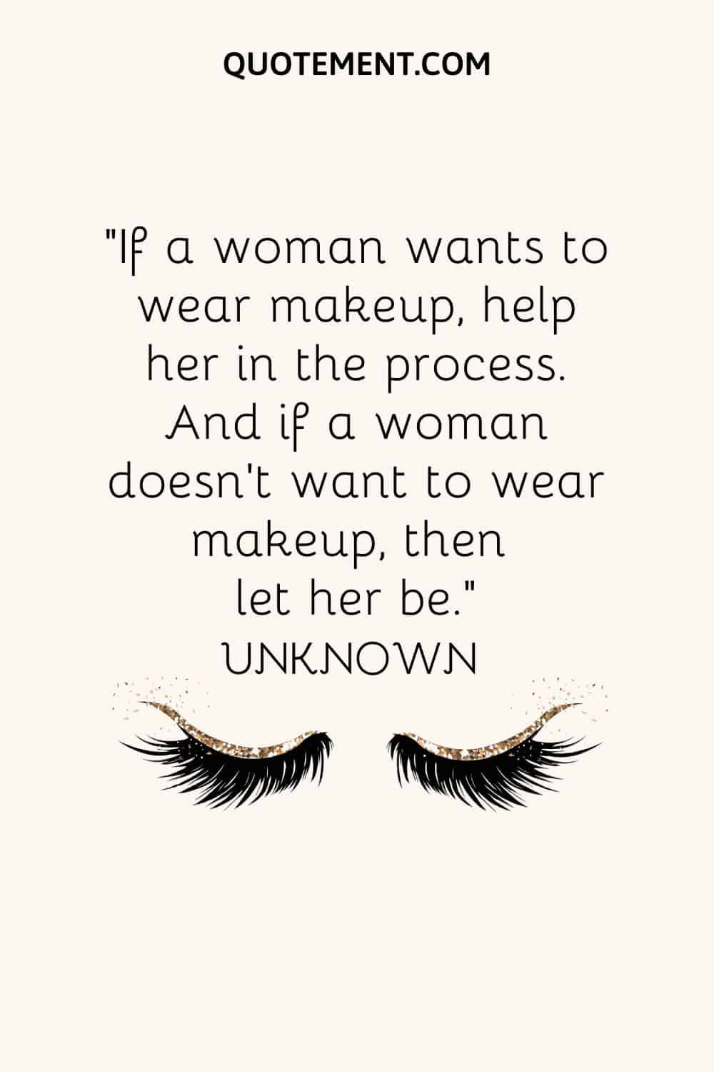 If a woman wants to wear makeup, help her in the process