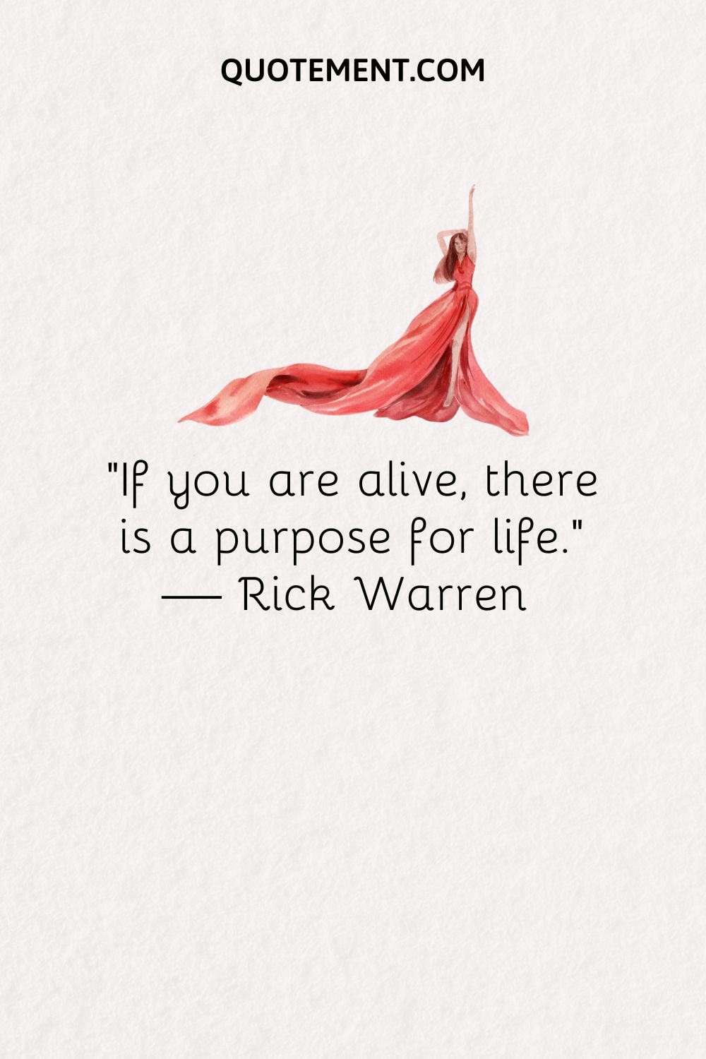 “If you are alive, there is a purpose for life.” — Rick Warren