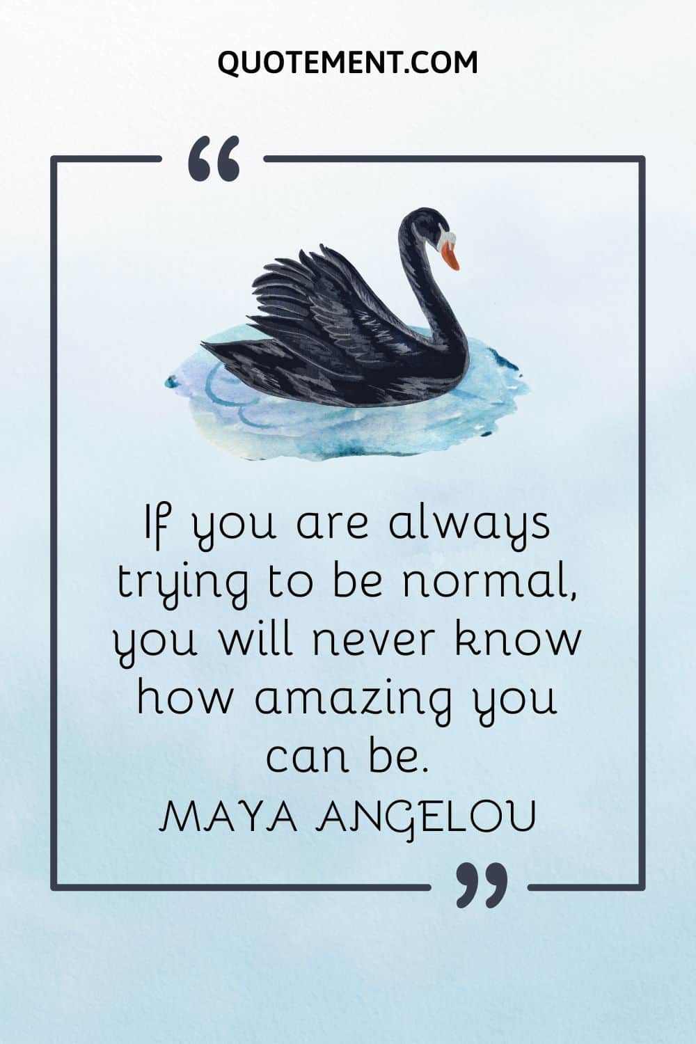 If you are always trying to be normal, you will never know how amazing you can be