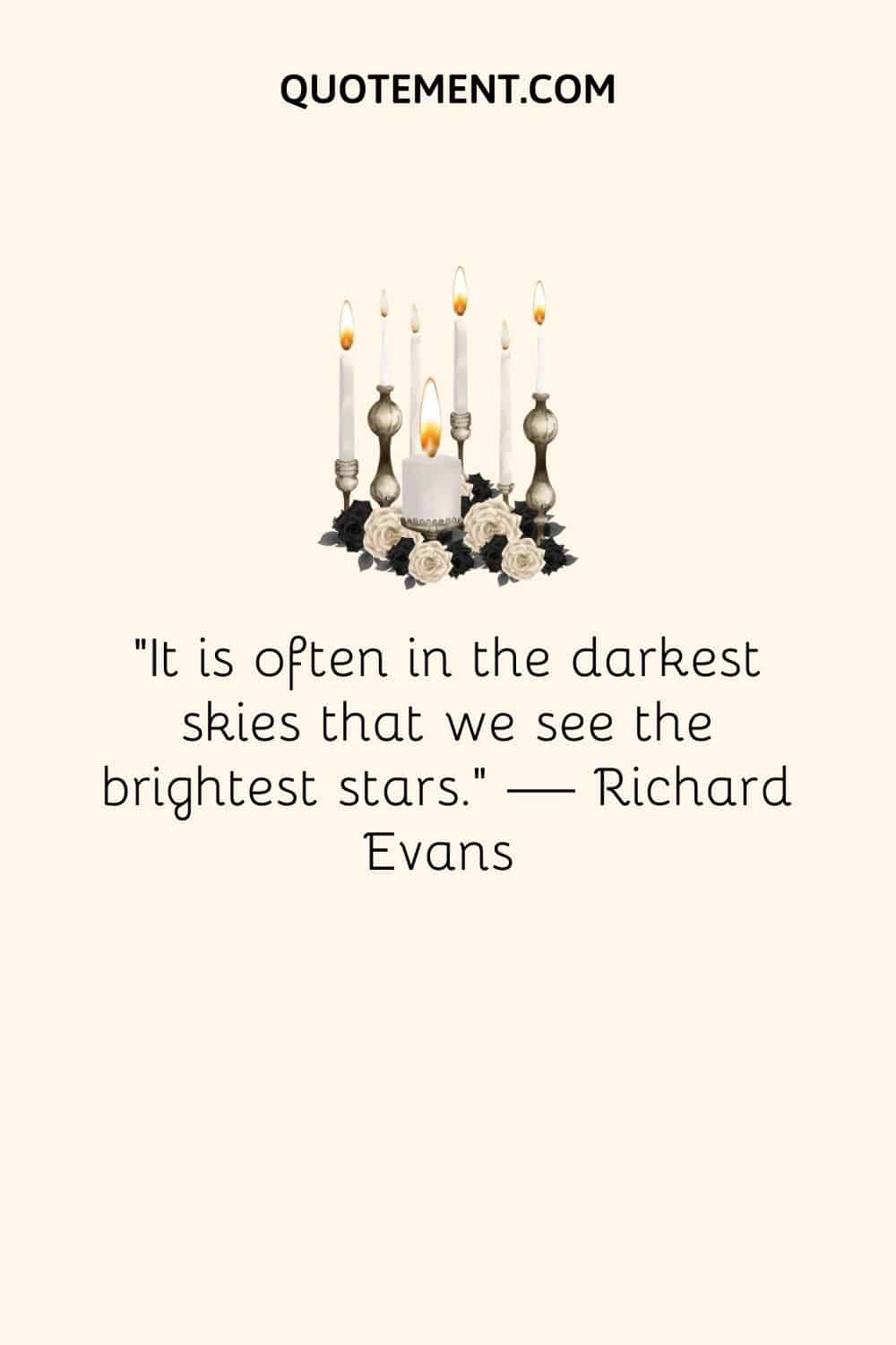 "A menudo es en los cielos más oscuros donde vemos las estrellas más brillantes". - Richard Evans