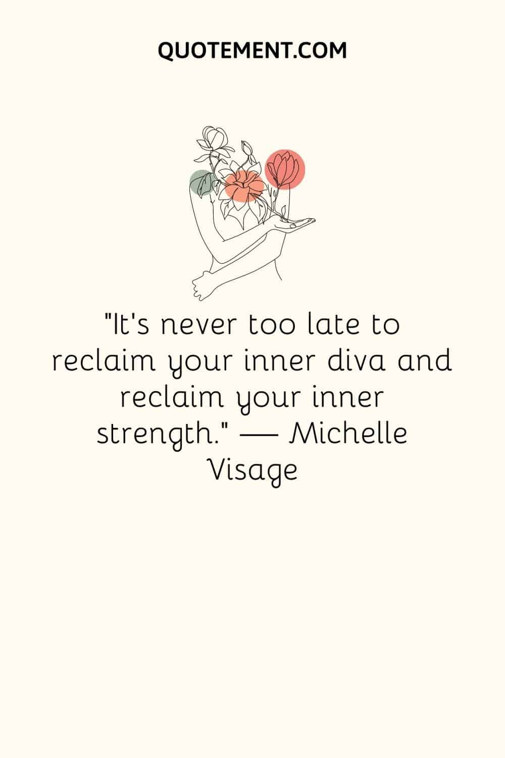 "Nunca es tarde para recuperar tu diva interior y recuperar tu fuerza interior". - Michelle Visage