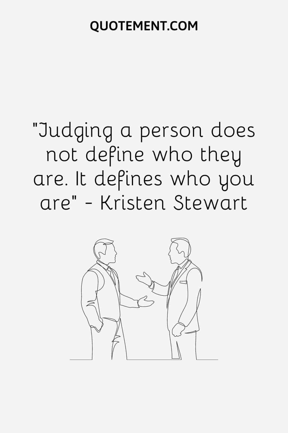 “Judging a person does not define who they are. It defines who you are” — Kristen Stewart