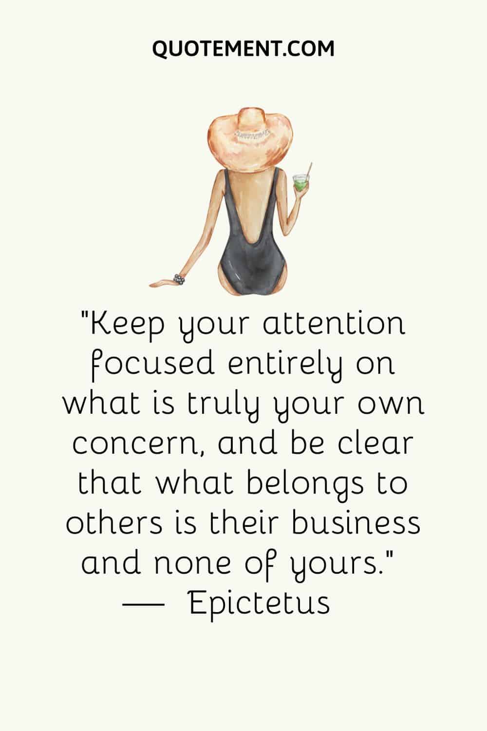 Mantén tu atención totalmente centrada en lo que realmente te concierne, y ten claro que lo que pertenece a los demás es asunto suyo y no tuyo