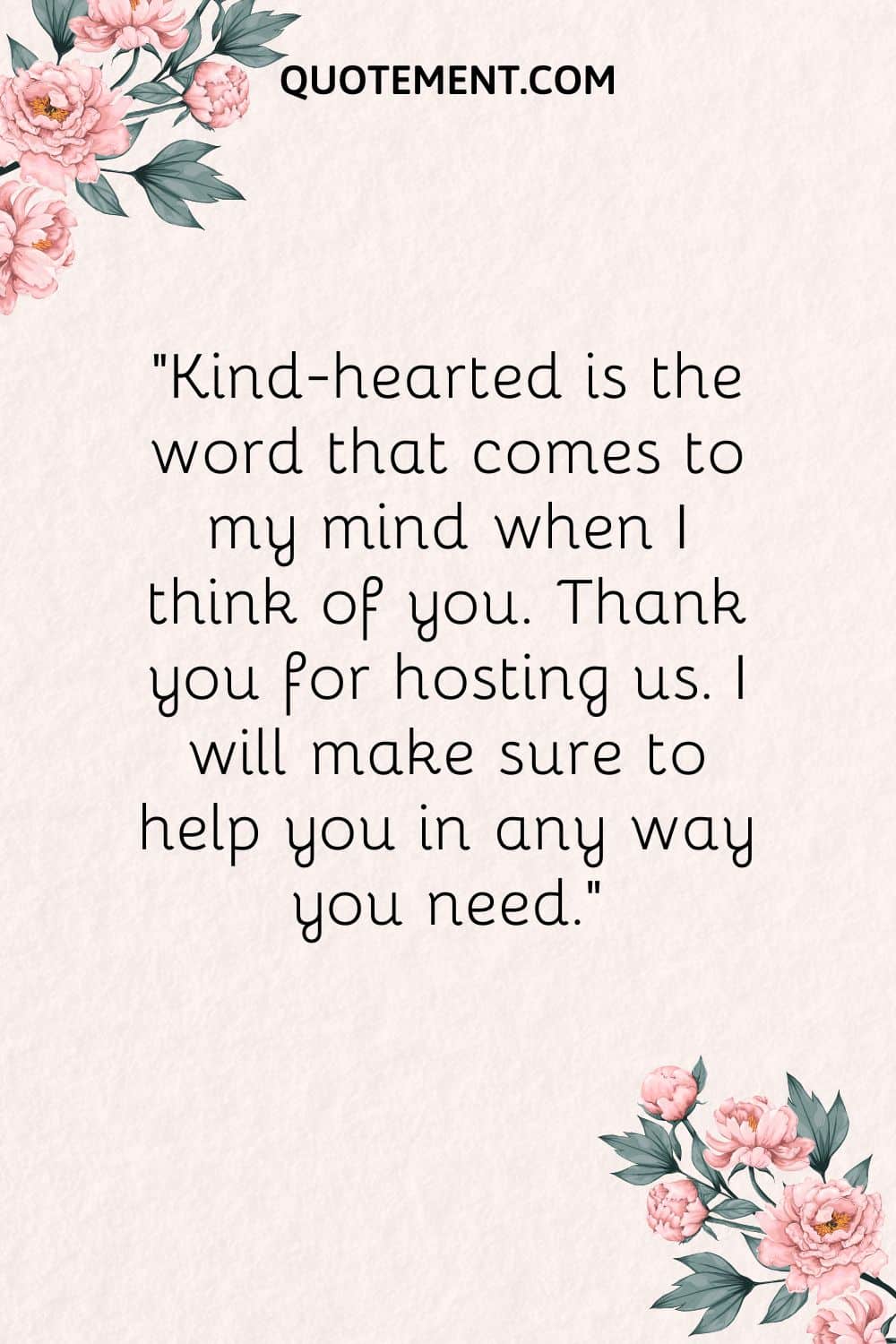 Kind-hearted is the word that comes to my mind when I think of you.