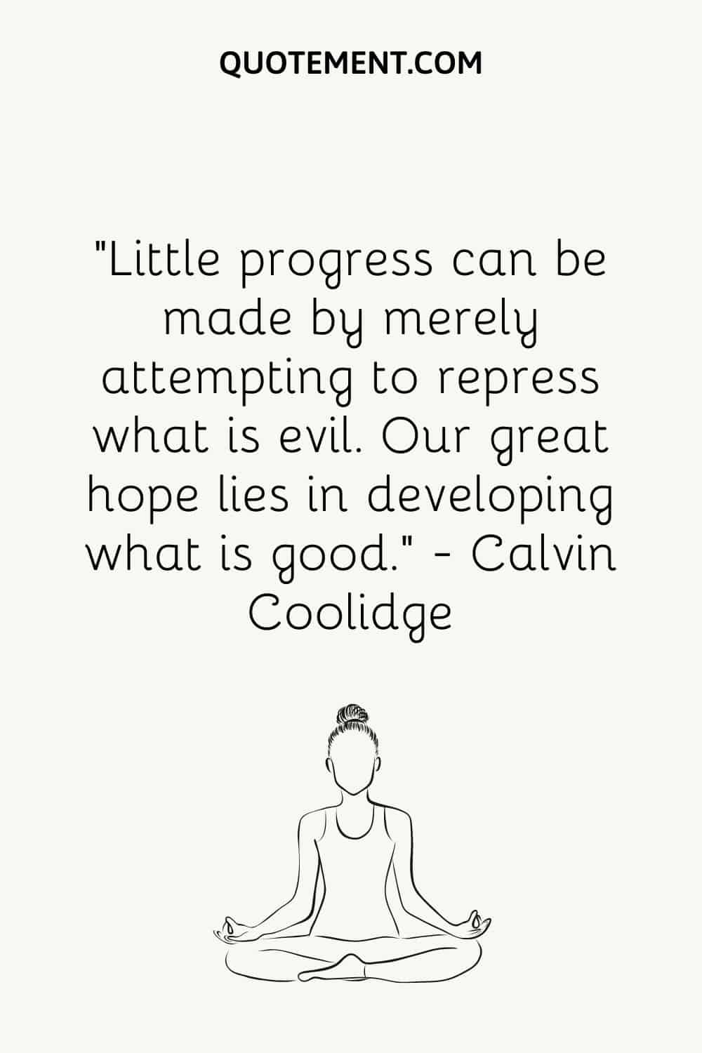 Little progress can be made by merely attempting to repress what is evil