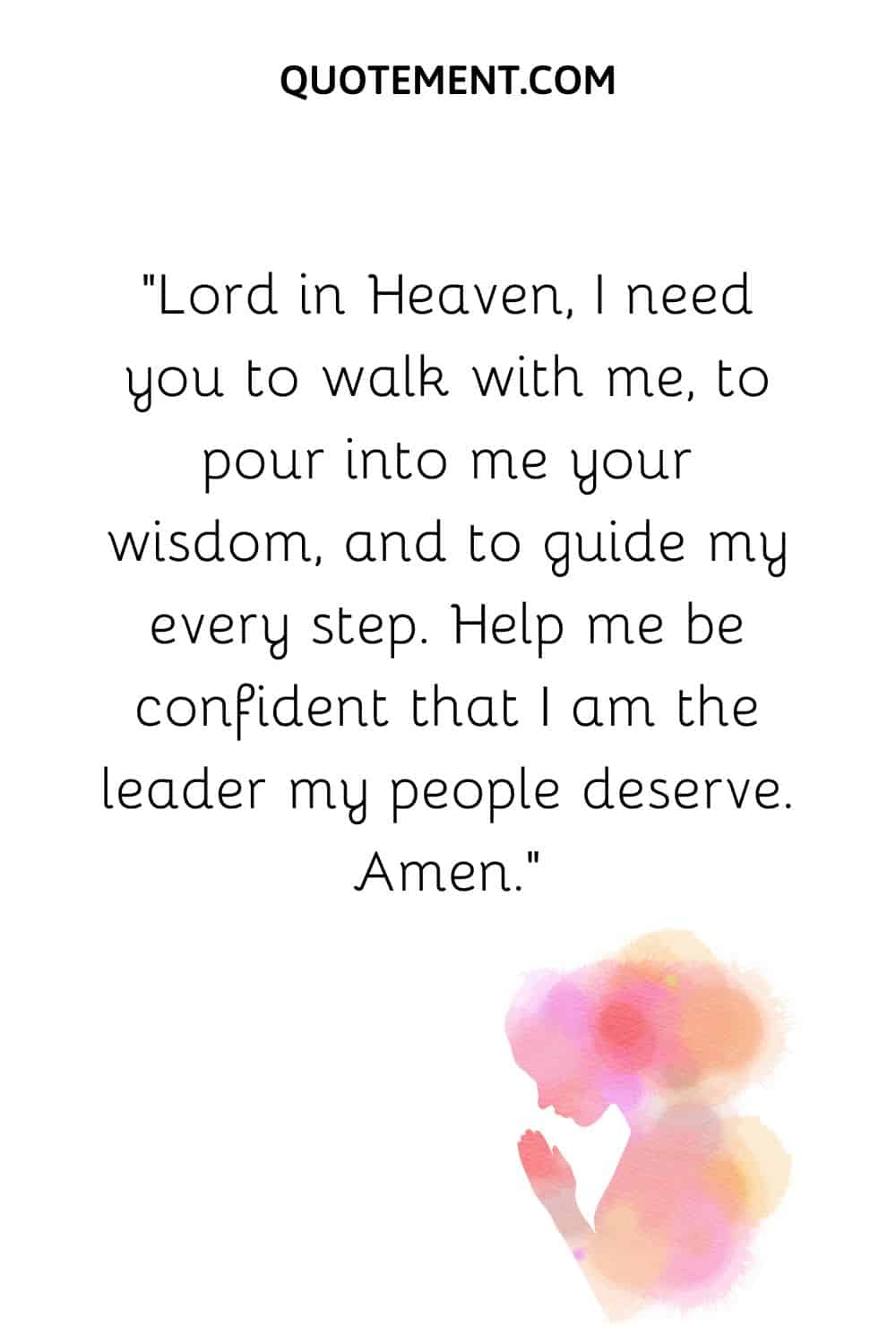 Lord in Heaven, I need you to walk with me, to pour into me your wisdom, and to guide my every step
