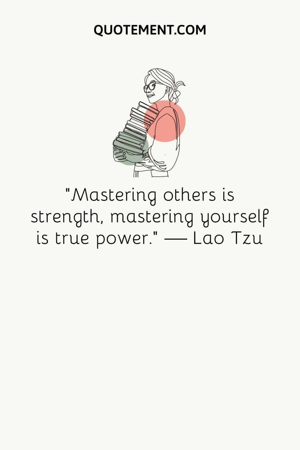 "Dominar a los demás es la fuerza, dominarte a ti mismo es el verdadero poder". - Lao Tzu