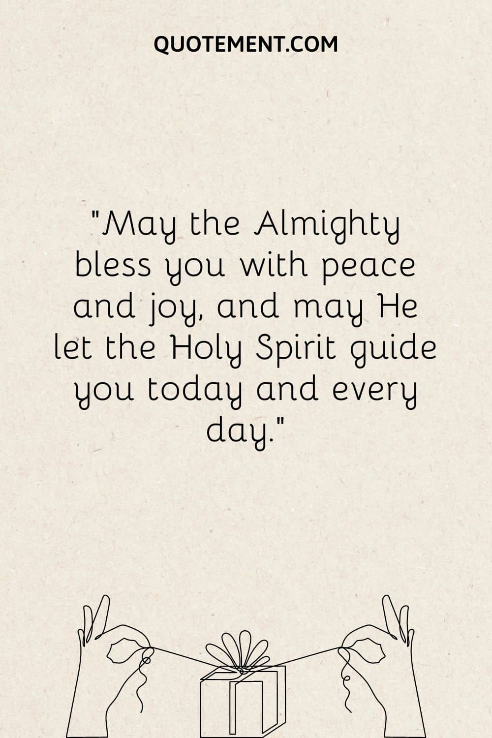 May the Almighty bless you with peace and joy, and may He let the Holy Spirit guide you today and every day.