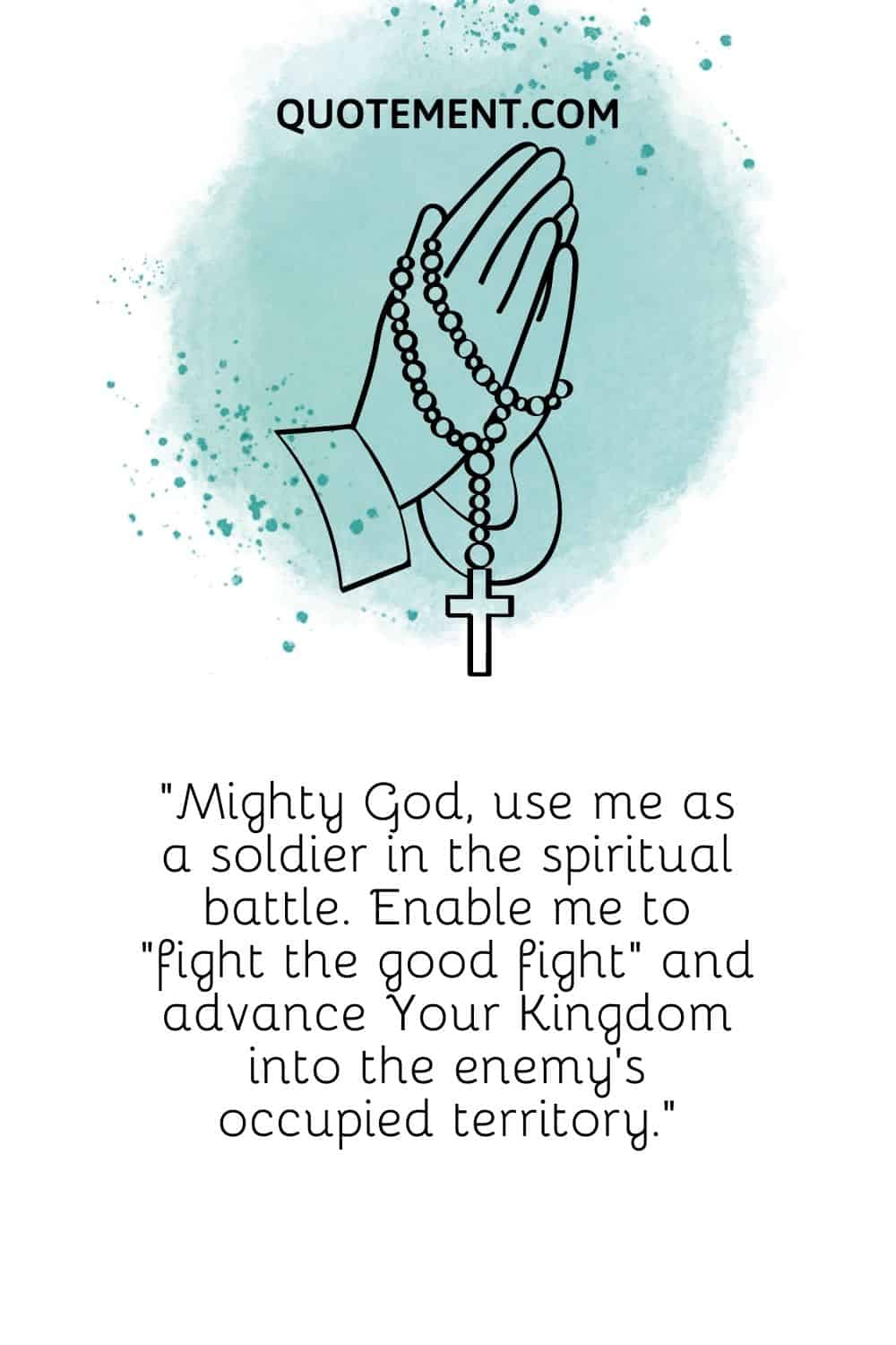 Mighty God, use me as a soldier in the spiritual battle.