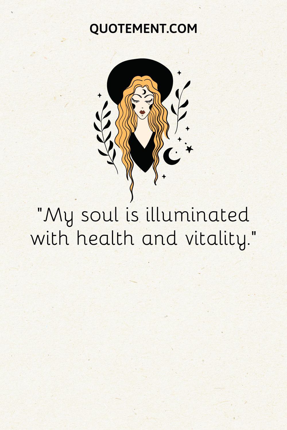 My soul is illuminated with health and vitality