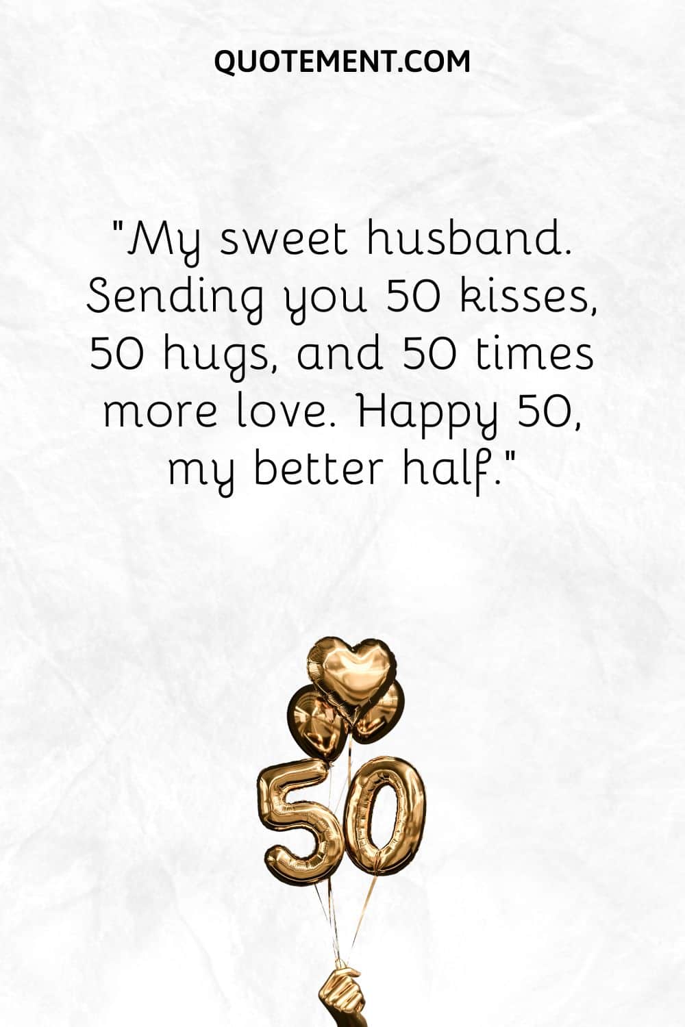 “My sweet husband. Sending you 50 kisses, 50 hugs, and 50 times more love. Happy 50, my better half.”