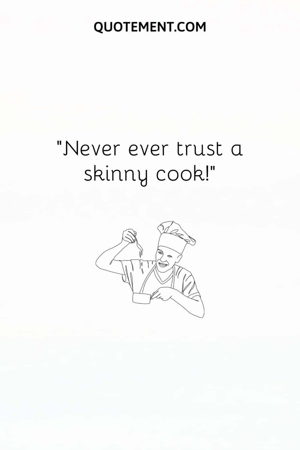 Never ever trust a skinny cook