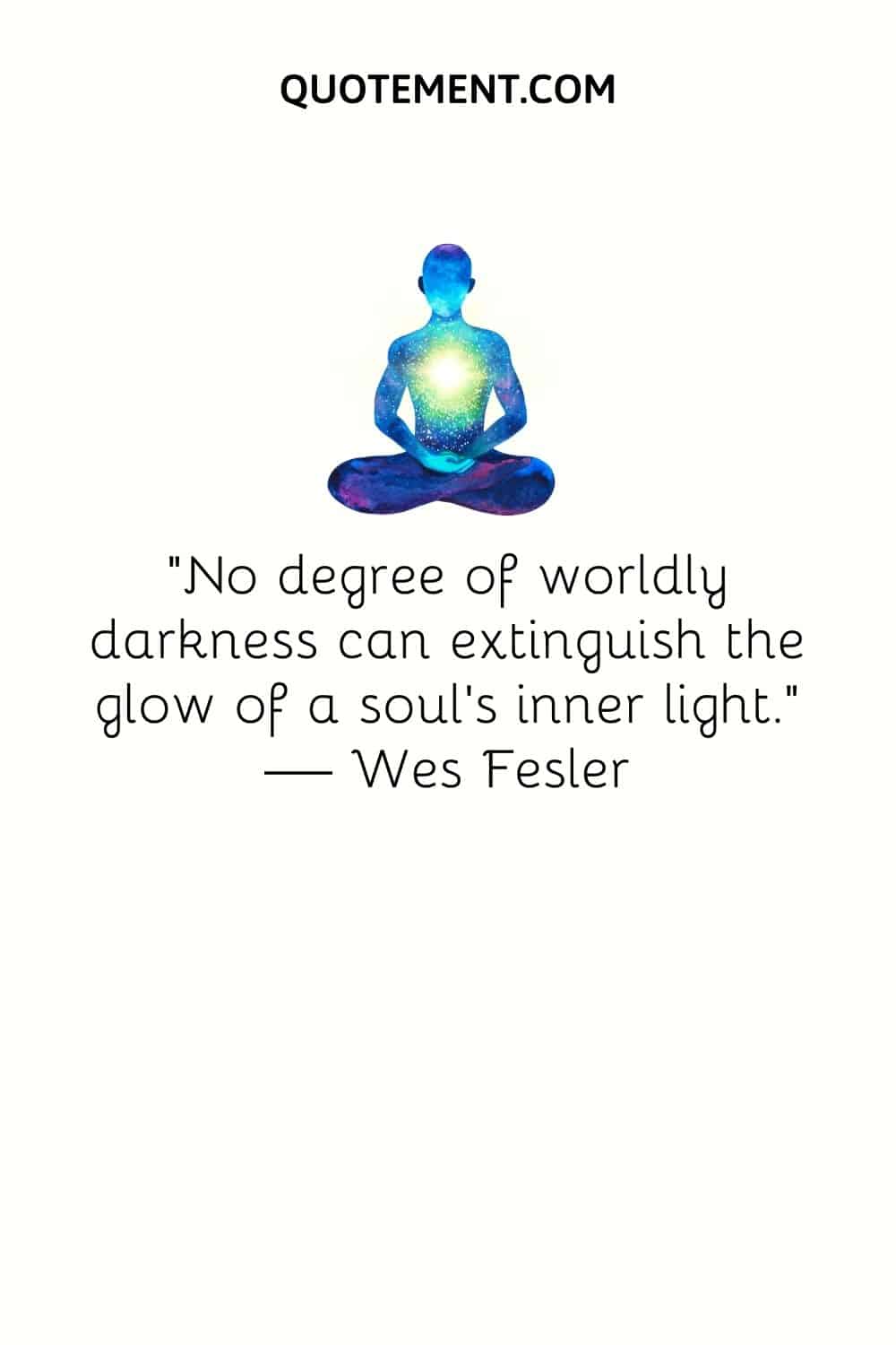 “No degree of worldly darkness can extinguish the glow of a soul’s inner light.“ — Wes Fesler