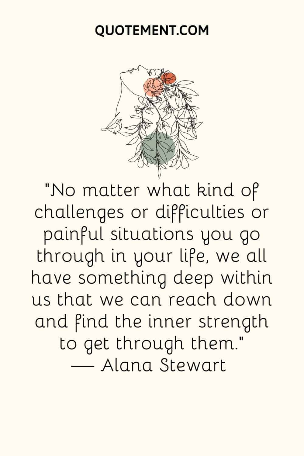 “No matter what kind of challenges or difficulties or painful situations you go through in your life