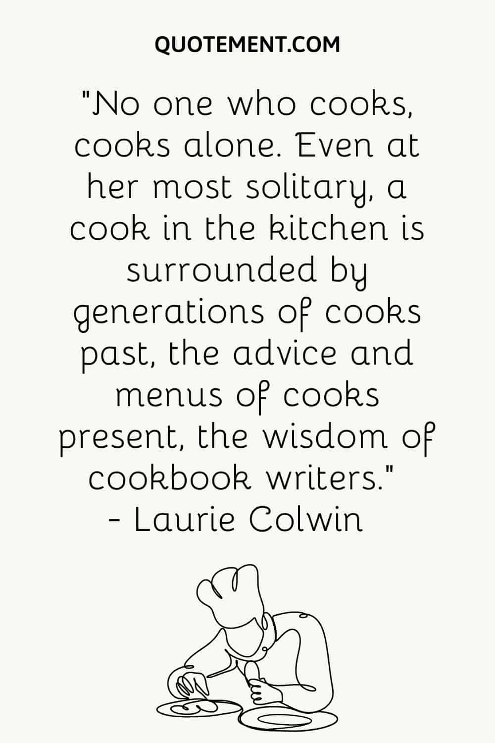 No one who cooks, cooks alone