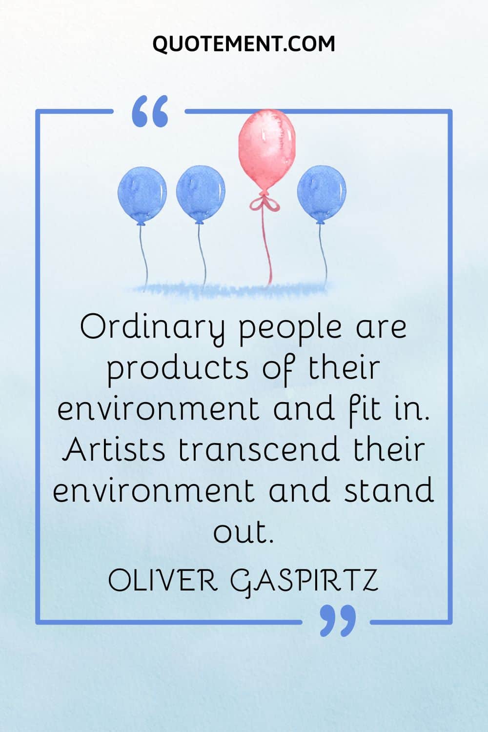 Ordinary people are products of their environment and fit in.