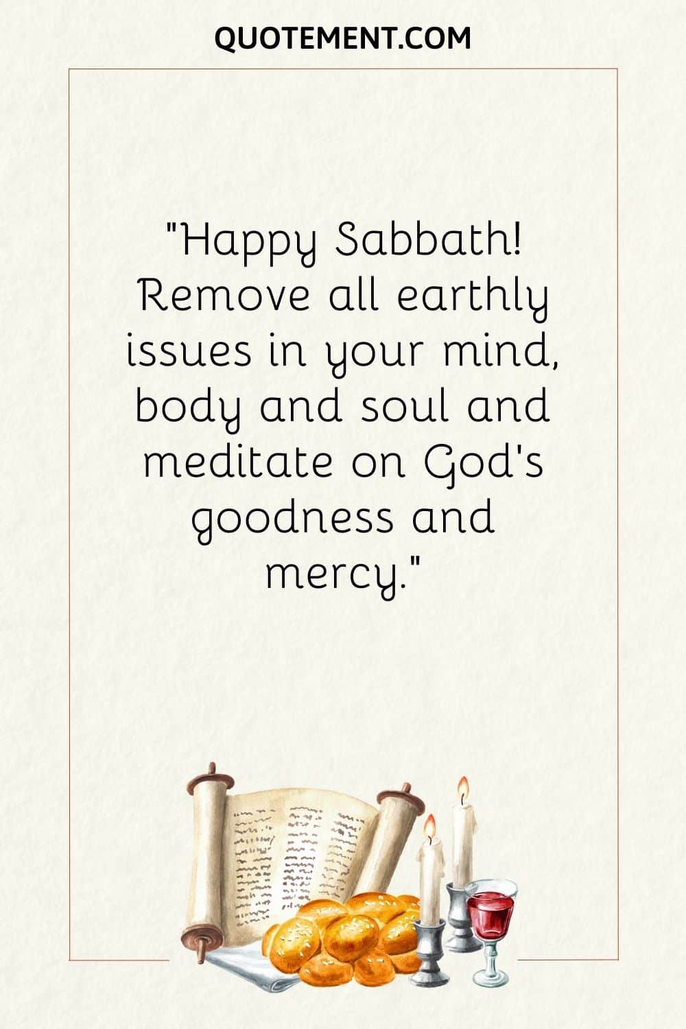 Remove all earthly issues in your mind, body and soul and meditate on God’s goodness and mercy