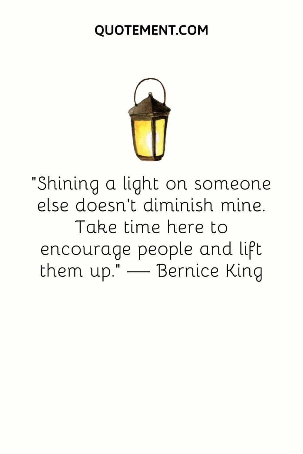 "Iluminar a otra persona no disminuye la mía. Tómate tu tiempo para animar a la gente y levantarla". - Bernice King