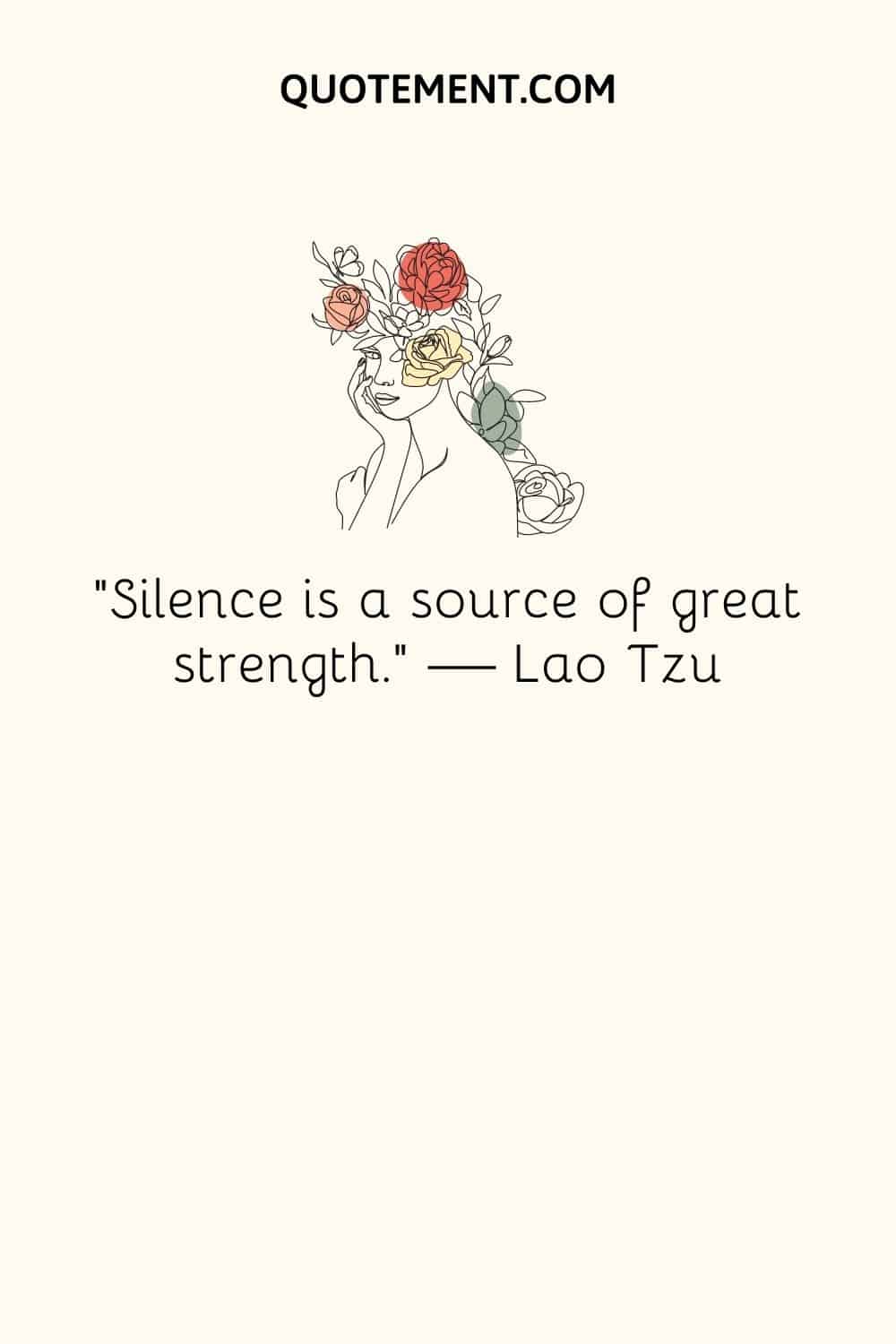 “Silence is a source of great strength.” ― Lao Tzu