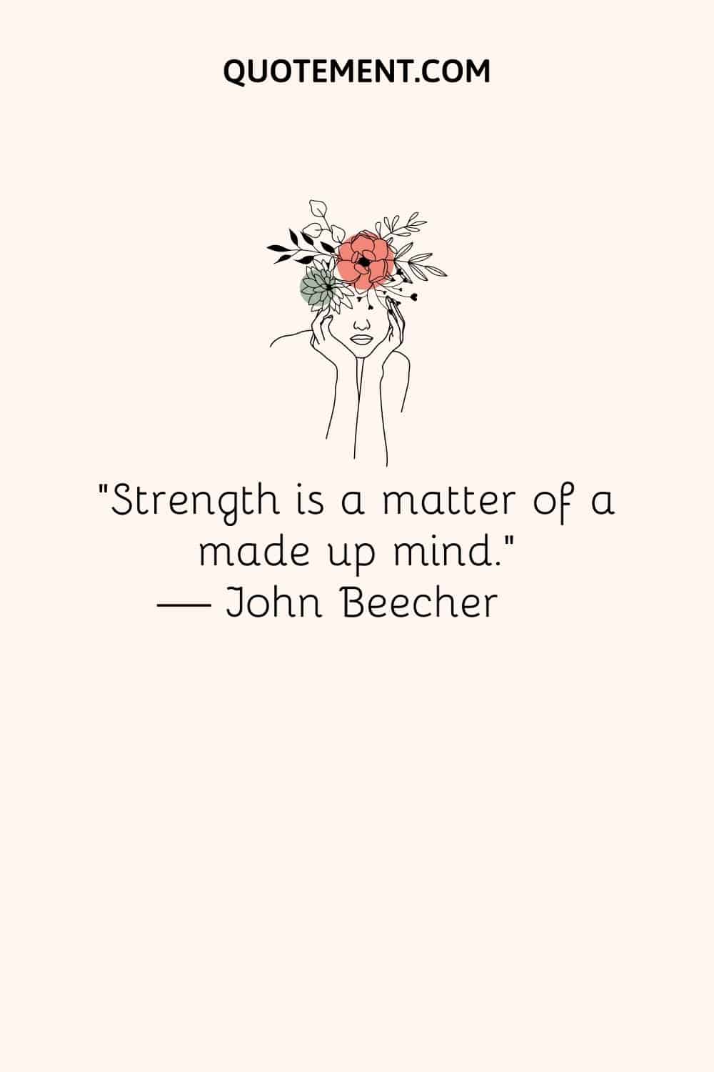 "La fuerza es cuestión de mentalidad". - John Beecher