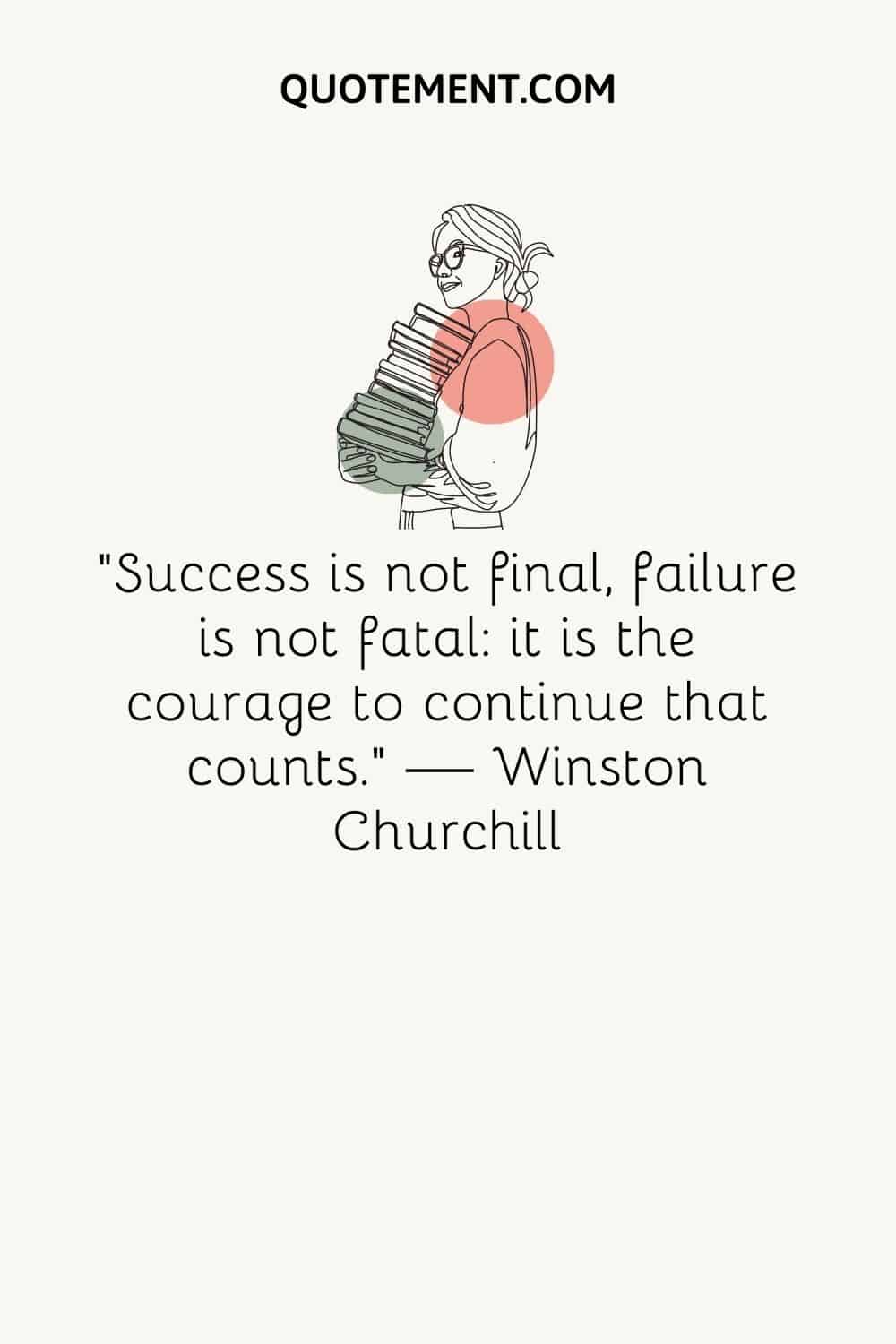 "El éxito no es definitivo, el fracaso no es fatal lo que cuenta es el valor para continuar". - Winston Churchill