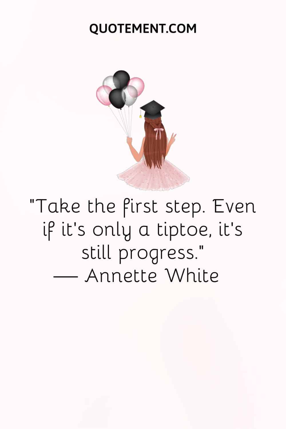 “Take the first step. Even if it’s only a tiptoe, it’s still progress.” — Annette White