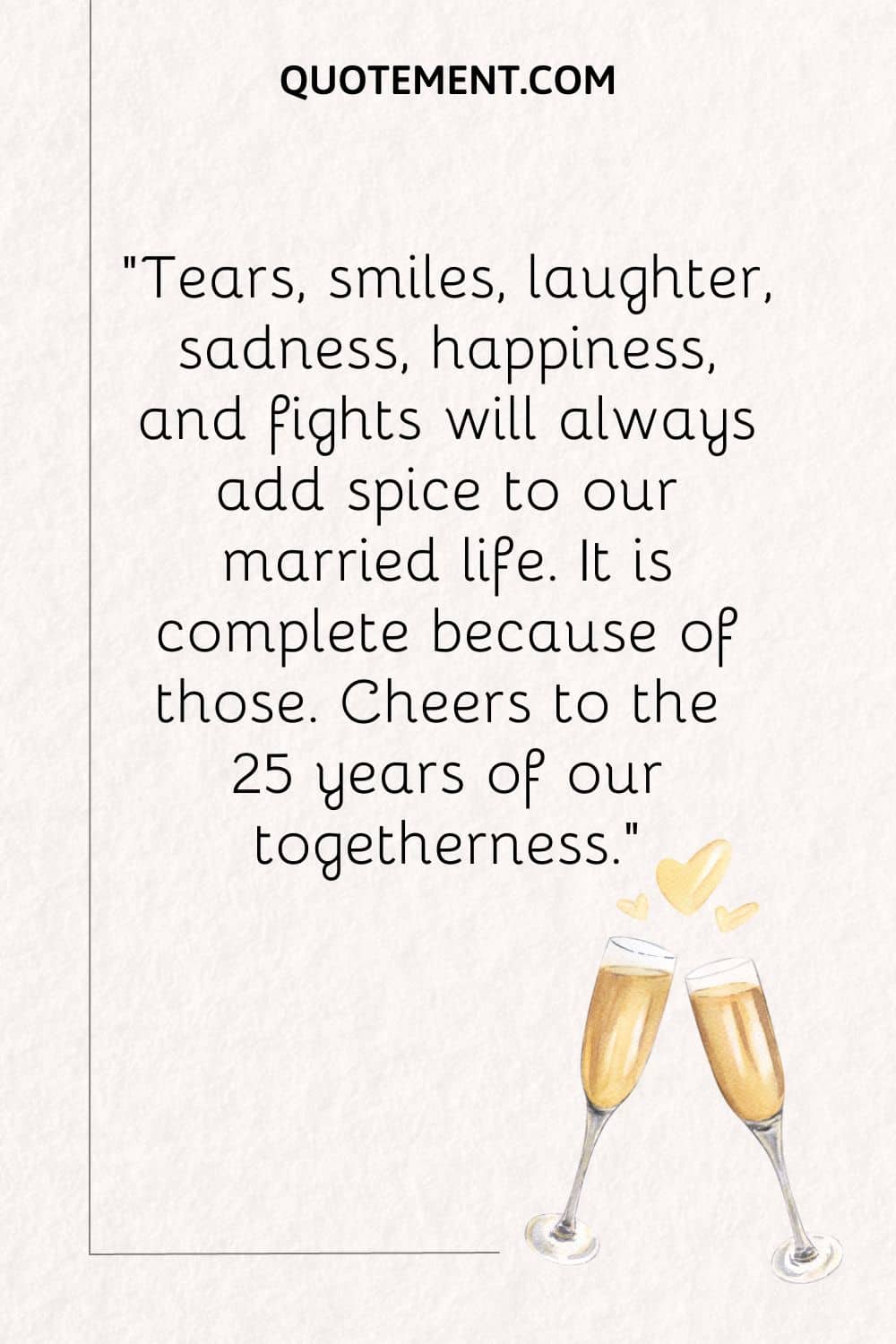 Tears, smiles, laughter, sadness, happiness, and fights will always add spice to our married life.