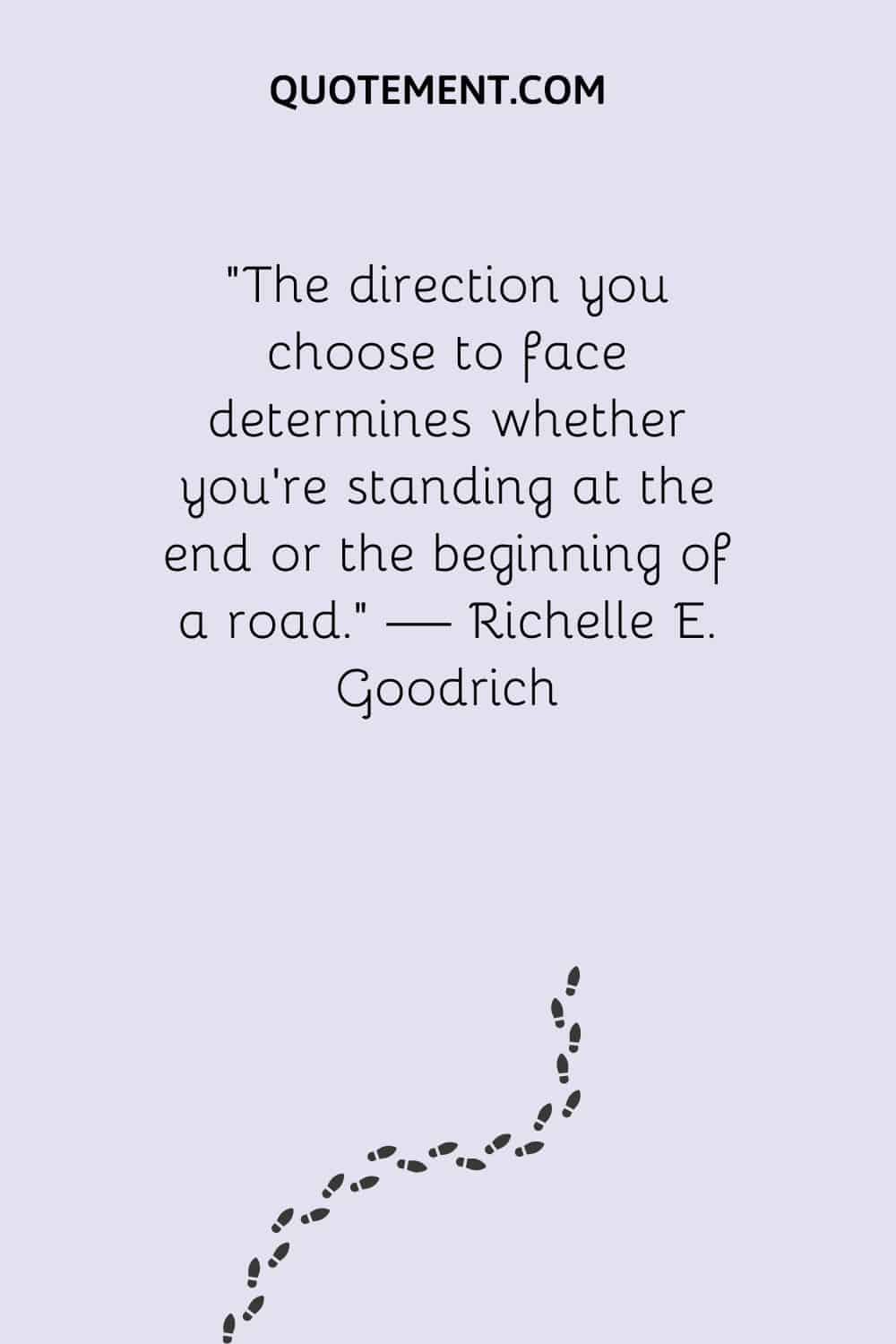 The direction you choose to face determines whether you’re standing at the end or the beginning of a road