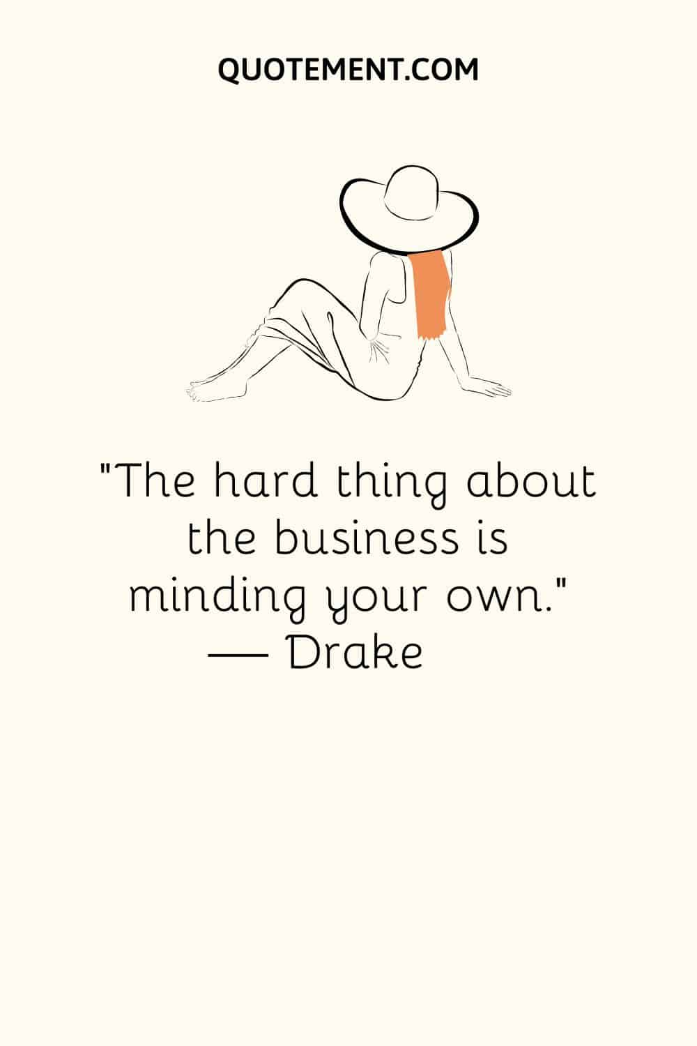 The hard thing about the business is minding your own