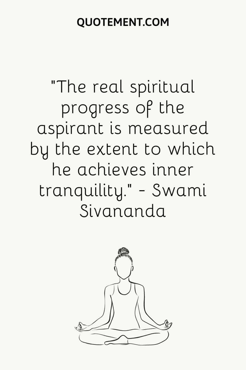 The real spiritual progress of the aspirant is measured by the extent to which he achieves inner tranquility