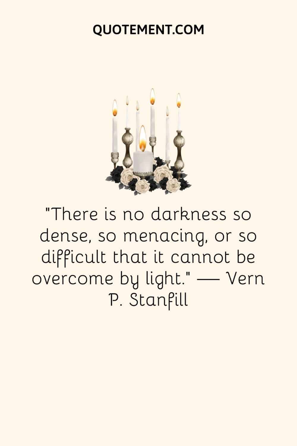 "No hay oscuridad tan densa, tan amenazadora o tan difícil que no pueda ser superada por la luz". - Vern P. Stanfill