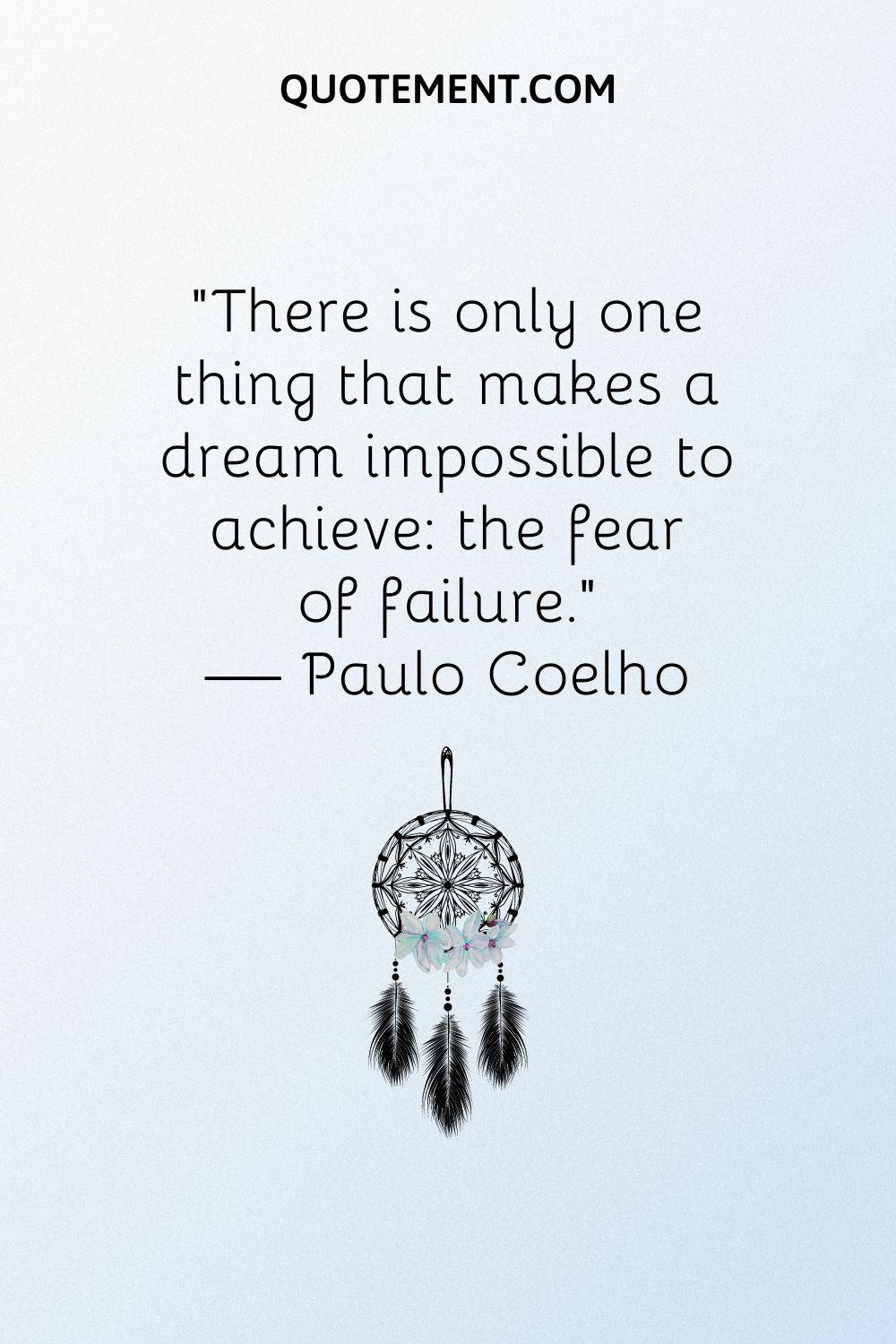 "Sólo hay una cosa que hace imposible alcanzar un sueño: el miedo al fracaso". - Paulo Coelho