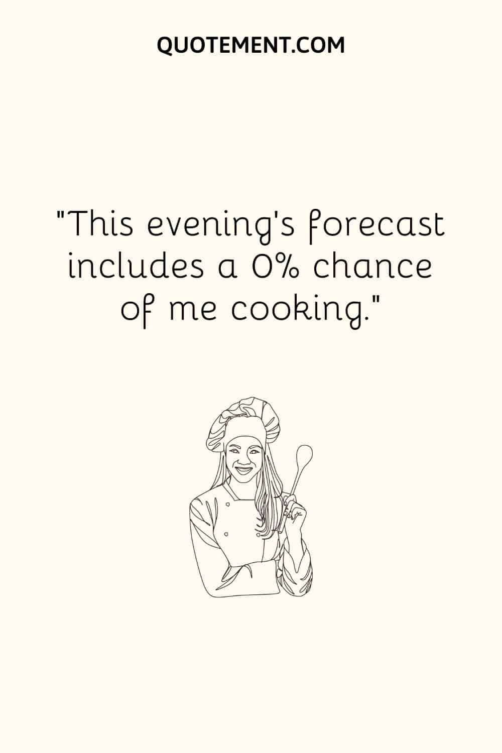 This evening’s forecast includes a 0% chance of me cooking