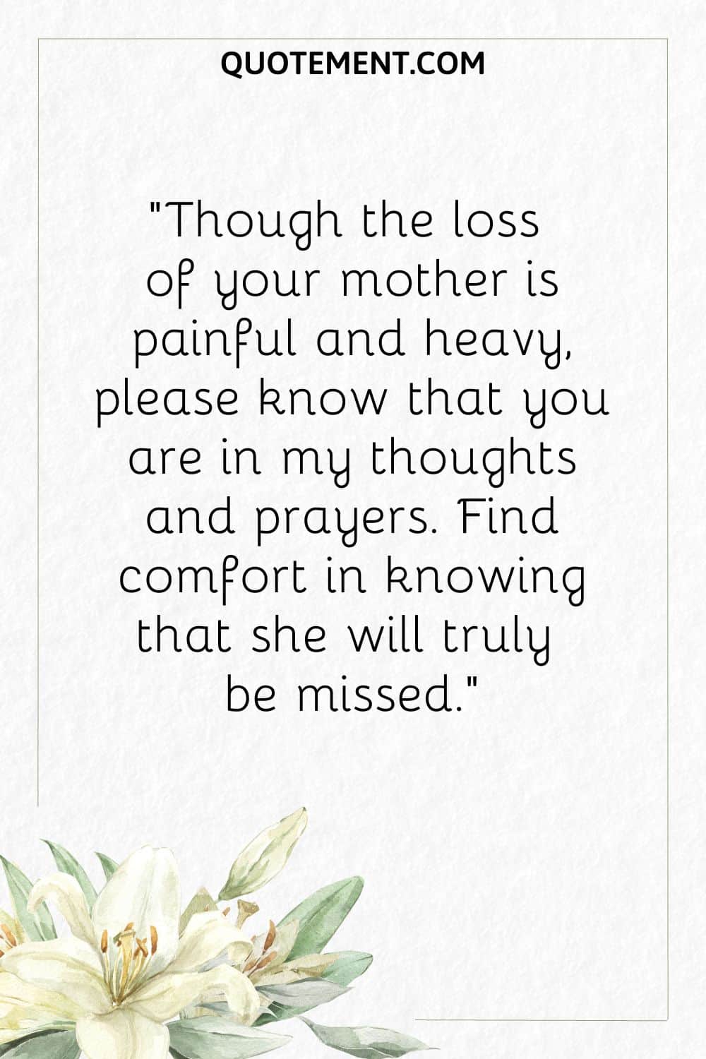 Though the loss of your mother is painful and heavy, please know that you are in my thoughts and prayers