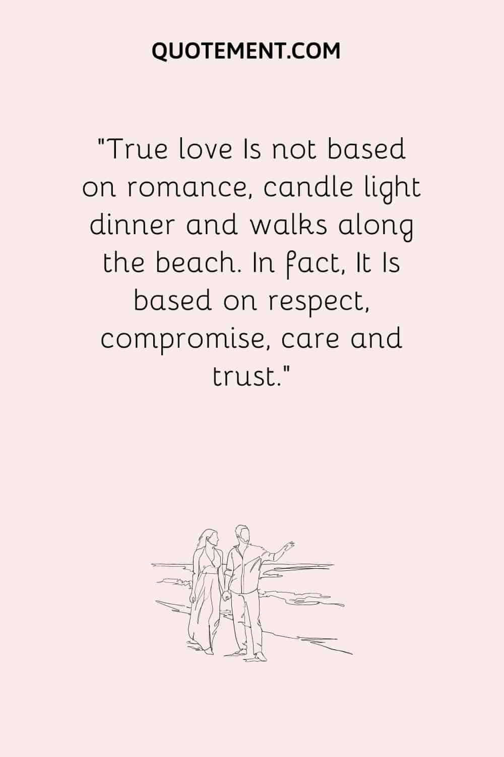 True love Is not based on romance, candle light dinner and walks along the beach