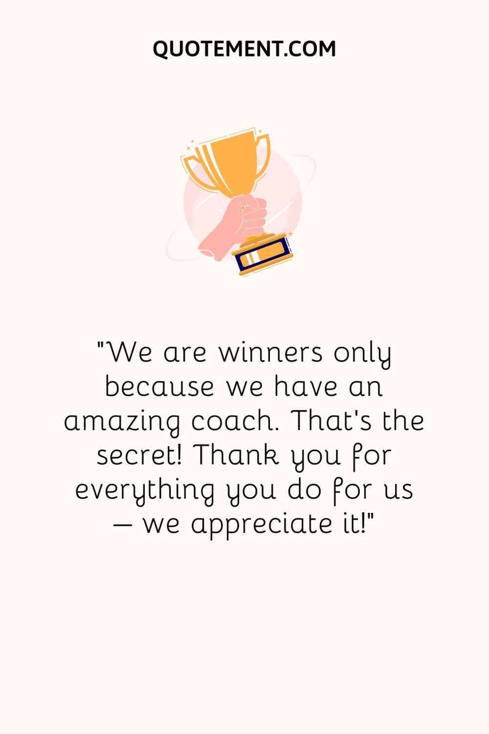We are winners only because we have an amazing coach