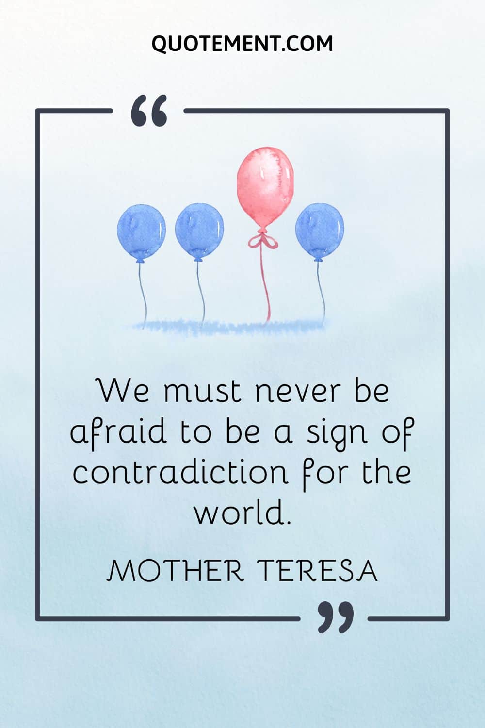 We must never be afraid to be a sign of contradiction for the world.