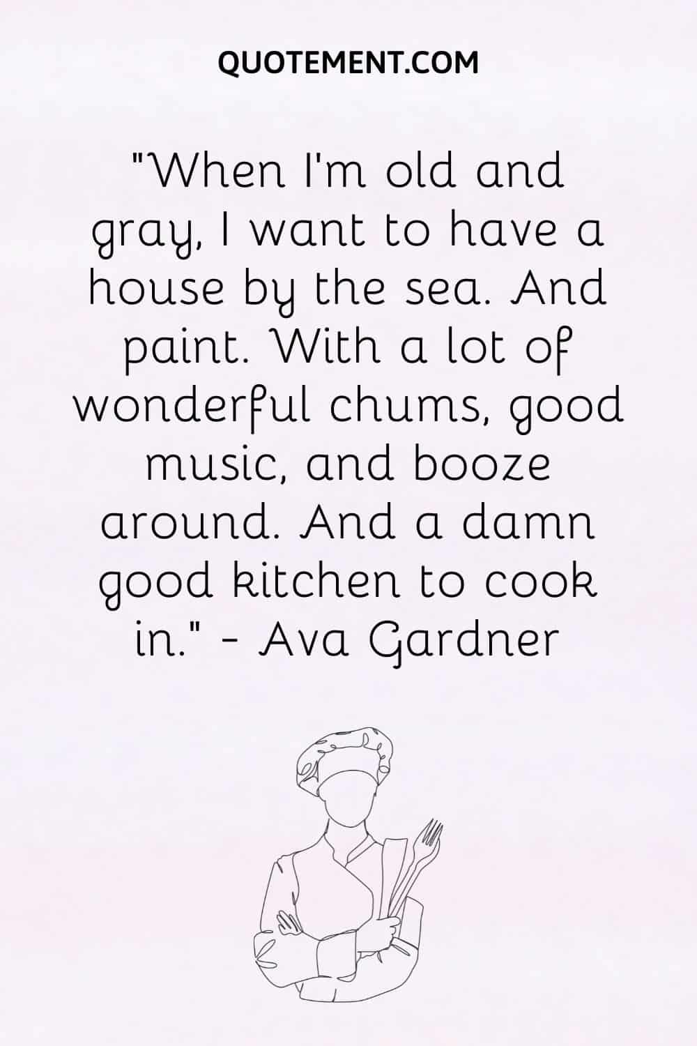 When I’m old and gray, I want to have a house by the sea