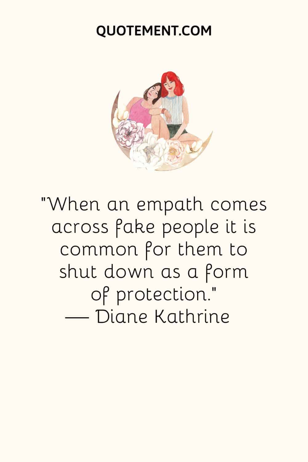 When an empath comes across fake people it is common for them to shut down as a form of protection