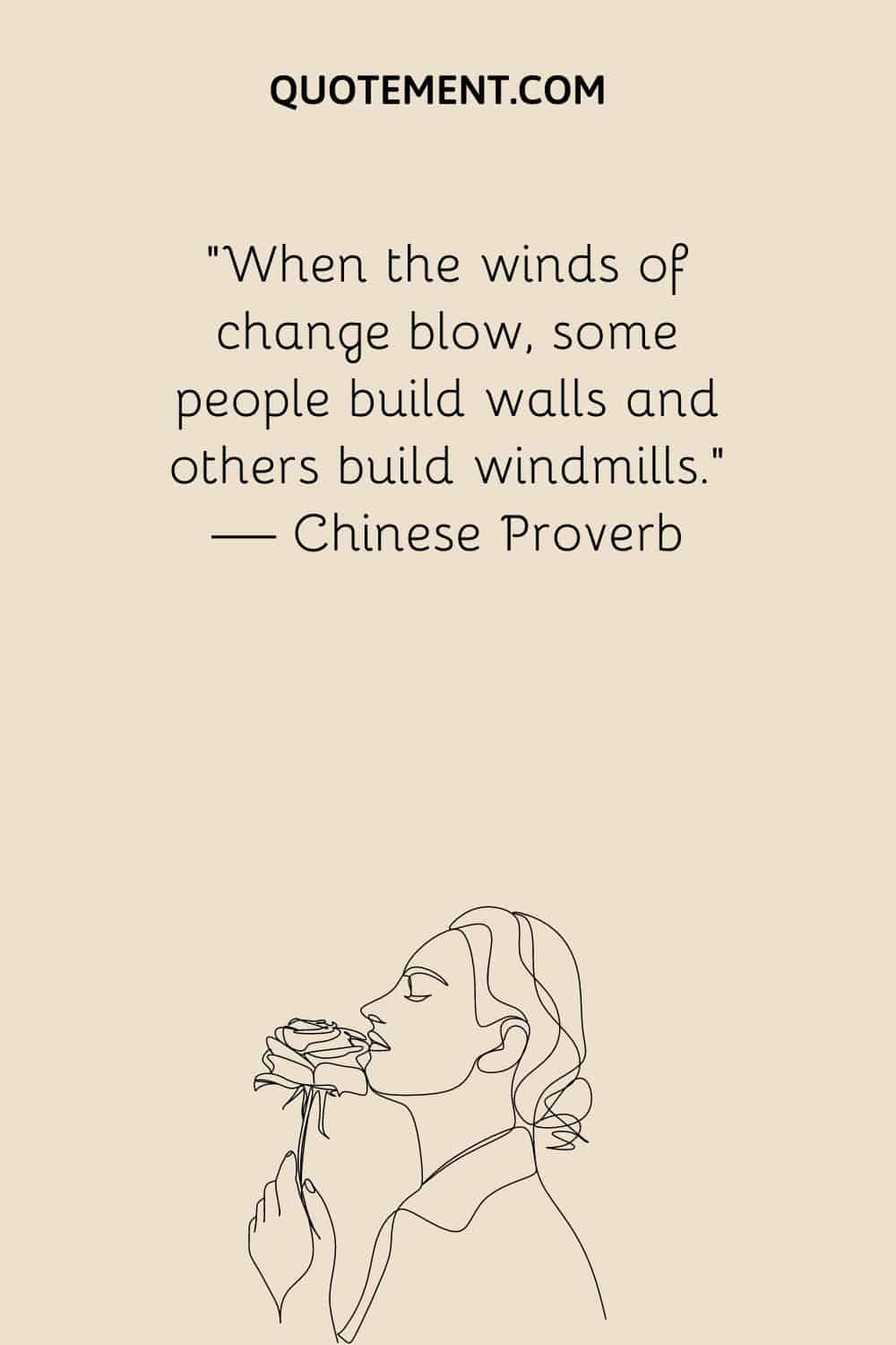 When the winds of change blow, some people build walls and others build windmills