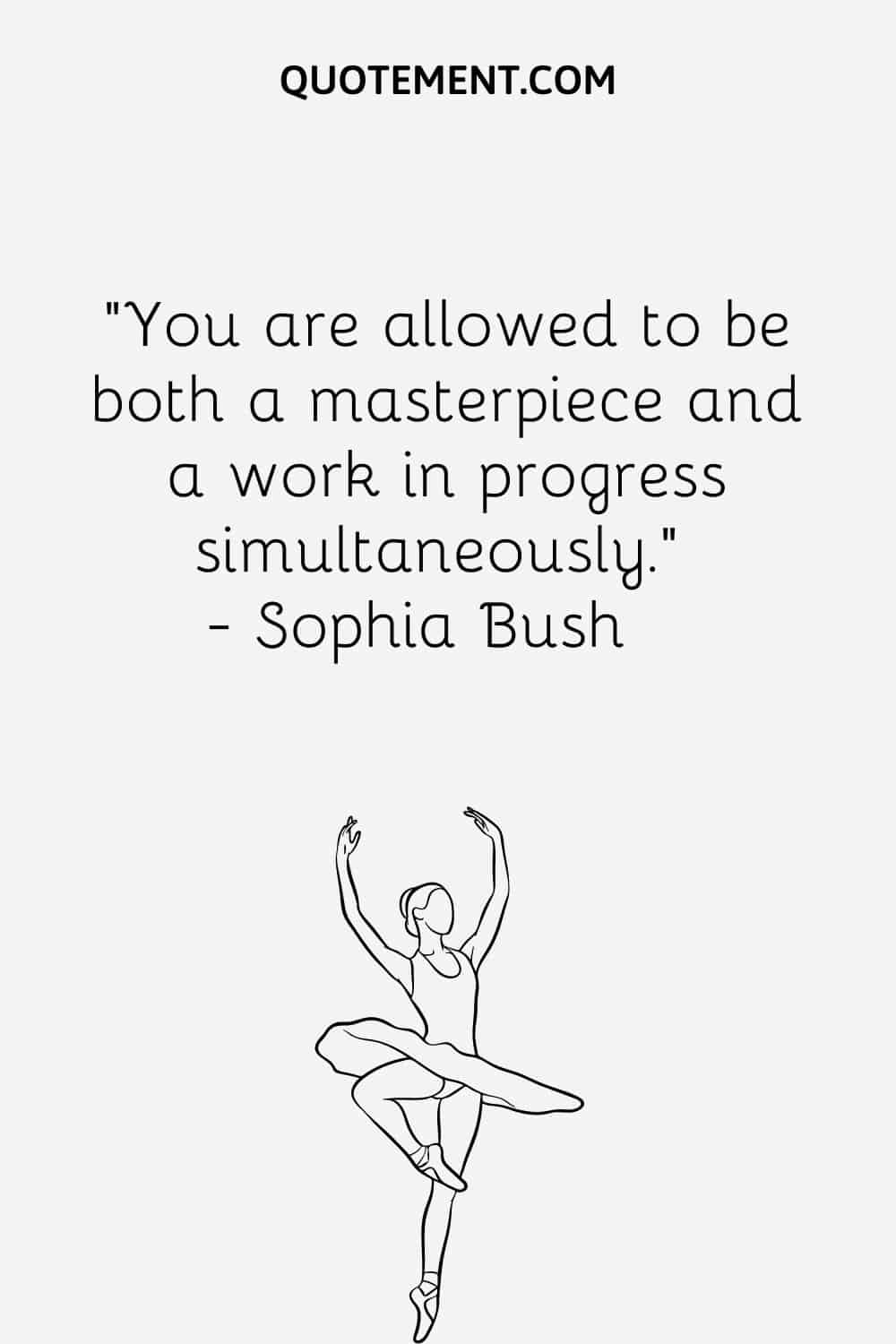 You are allowed to be both a masterpiece and a work in progress simultaneously