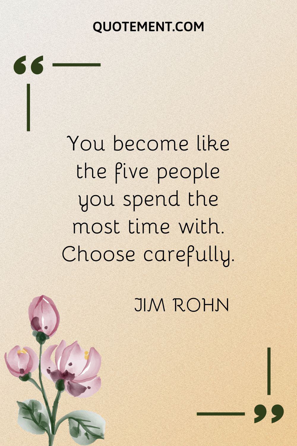 You become like the five people you spend the most time with